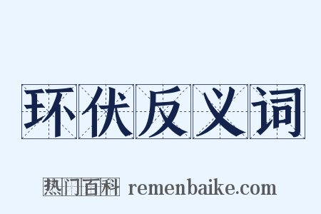 环伏反义词是什么意思的图片